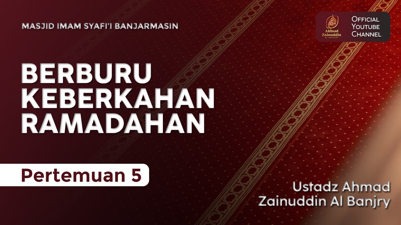 Pertemuan 5 | Berburu Berkah Ramadhan - Ustaz Ahmad Zainddin Al Banjary