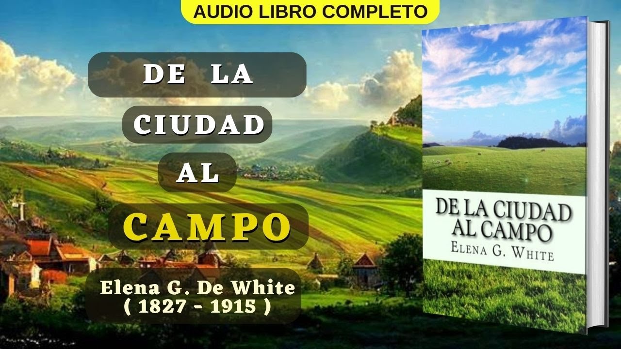 De La Ciudad Al Campo - Elena G. de White // Audiolibro Cristiano Completo ¡ Salir de la ciudades !