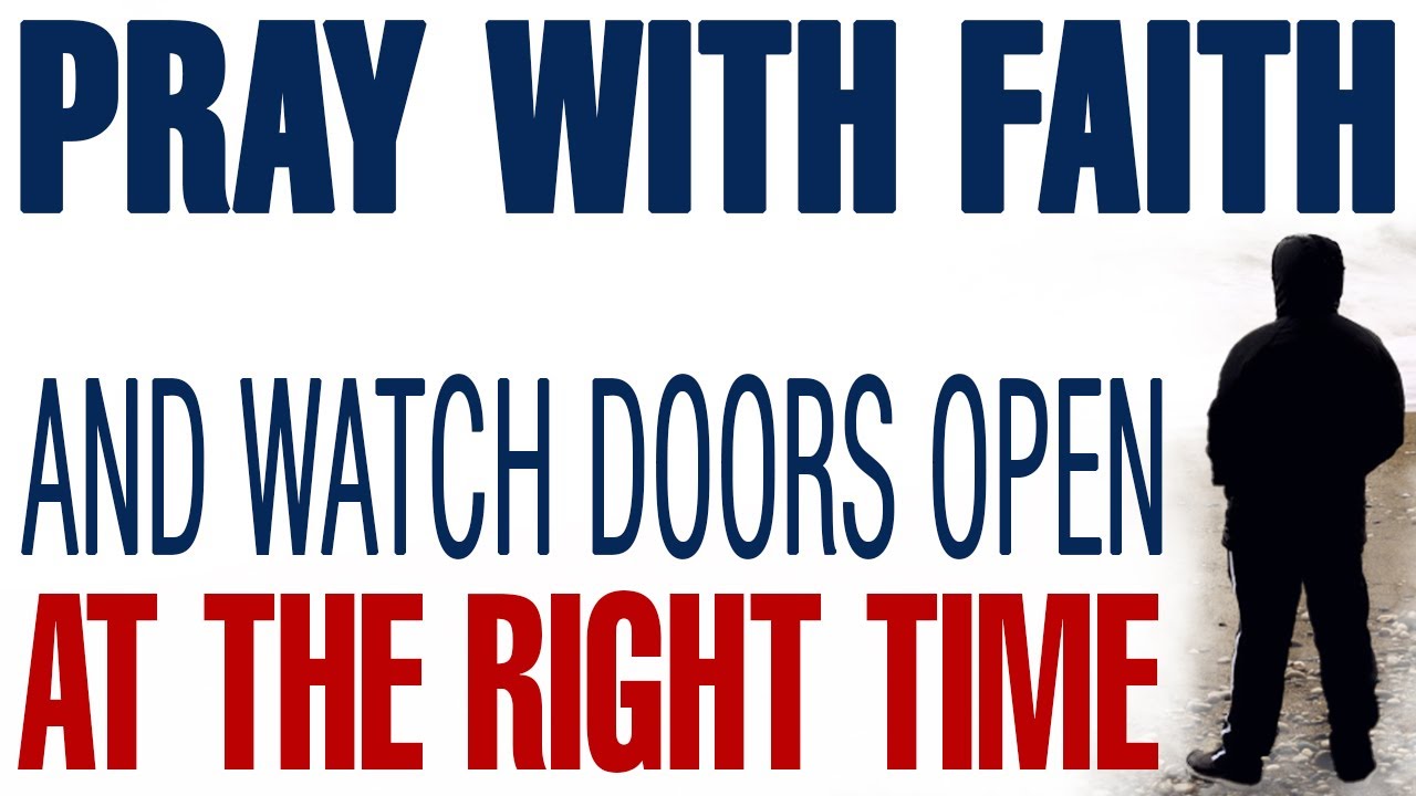 PRAY WITH FAITH AND WATCH IMPOSSIBLE DOORS OPEN AT THE RIGHT TIME - CHRISTIAN MOTIVATION