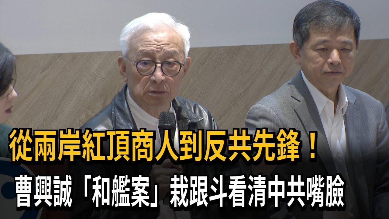 從兩岸紅頂商人到反共先鋒！曹興誠「和艦案」栽跟斗看清中共嘴臉－民視新聞