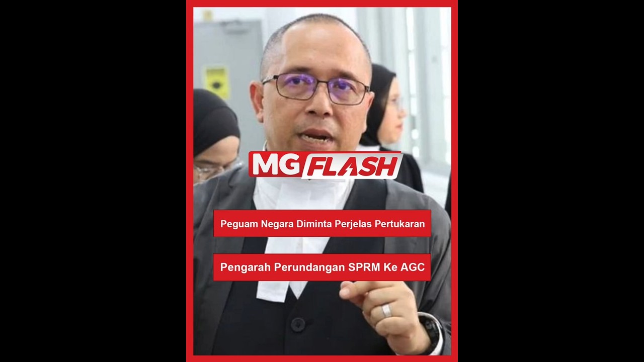 Peguam Negara Diminta Perjelas Pertukaran Pengarah Perundangan SPRM Ke AGC #MGFlash