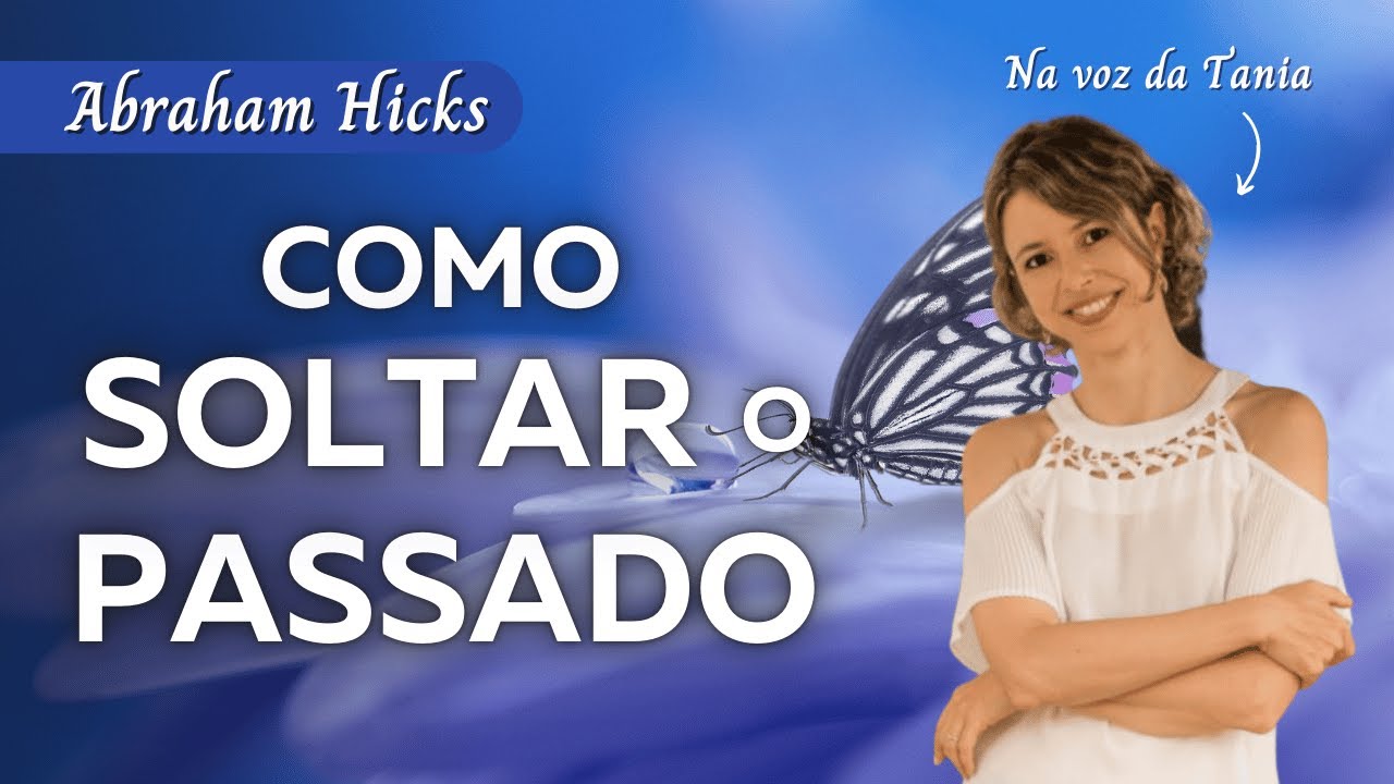 Como soltar o passado, o ressentimento, ou qualquer emoção negativa