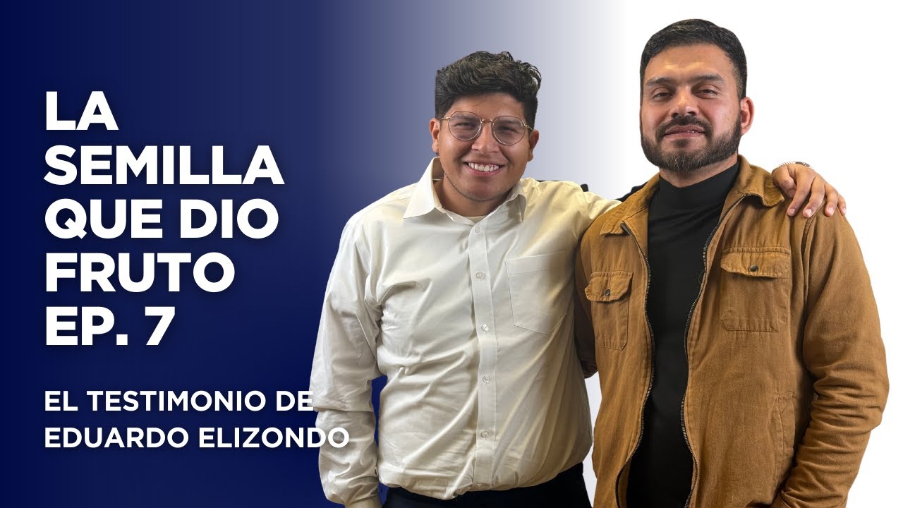 La Semilla que dio Fruto | Testimonio de Eduardo Elizondo | Podcast Ep. 7