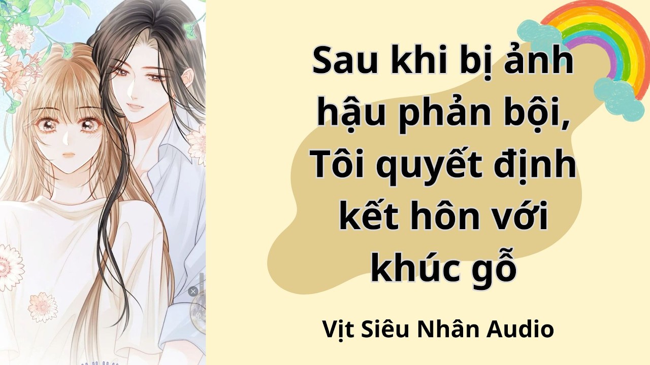 BỊ ẢNH HẬU PHẢN BỘI, TÔI QUYẾT ĐỊNH KẾT HÔN VỚI KHÚC GỖ PHẦN CUỐI - ZỊT SIÊU NHÂN AUDIO