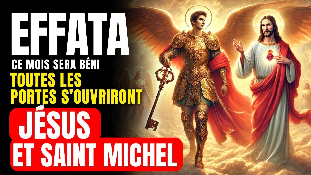EFFATÁ DE FÉVRIER | JÉSUS OUVRE LES PORTES, SAINT MICHEL ÉLIMINE LES BLOCAGES DE TA PROSPÉRITÉ
