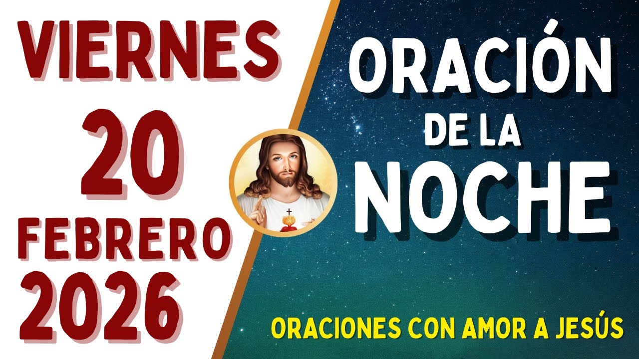 Oración de la Noche, VIERNES 20 de FEBRERO, del 2026