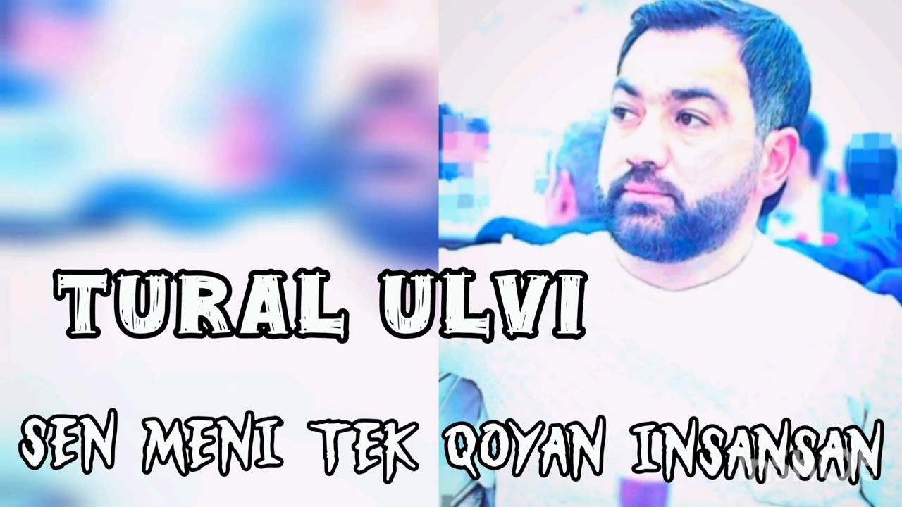 Tural Ulvi - Sen Meni Tek Qoyan Insansan 2025