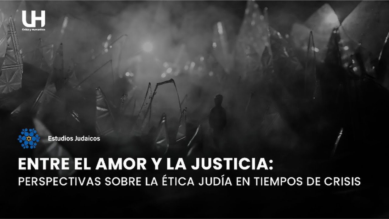 Entre el amor y la justicia: perspectivas sobre la ética judía en tiempos de crisis