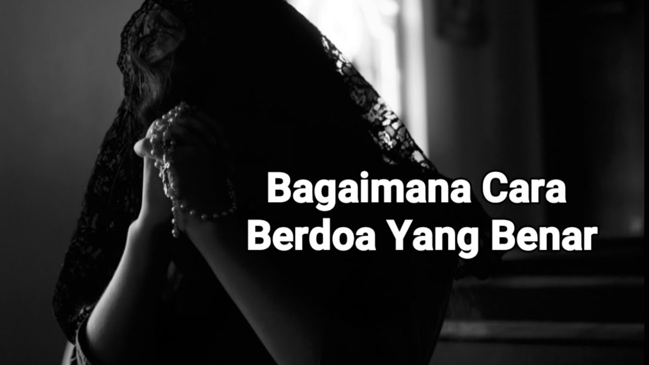 Bagaimana Cara Berdoa Yang Benar - Renungan dan Doa