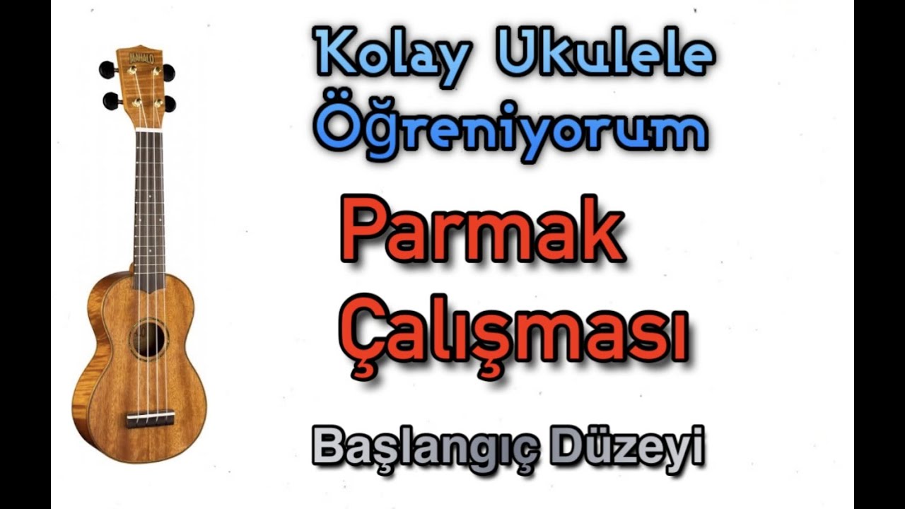 Kolay Ukulele Öğreniyorum ( Başlangıç Düzeyi) PARMAK ÇALIŞMASI