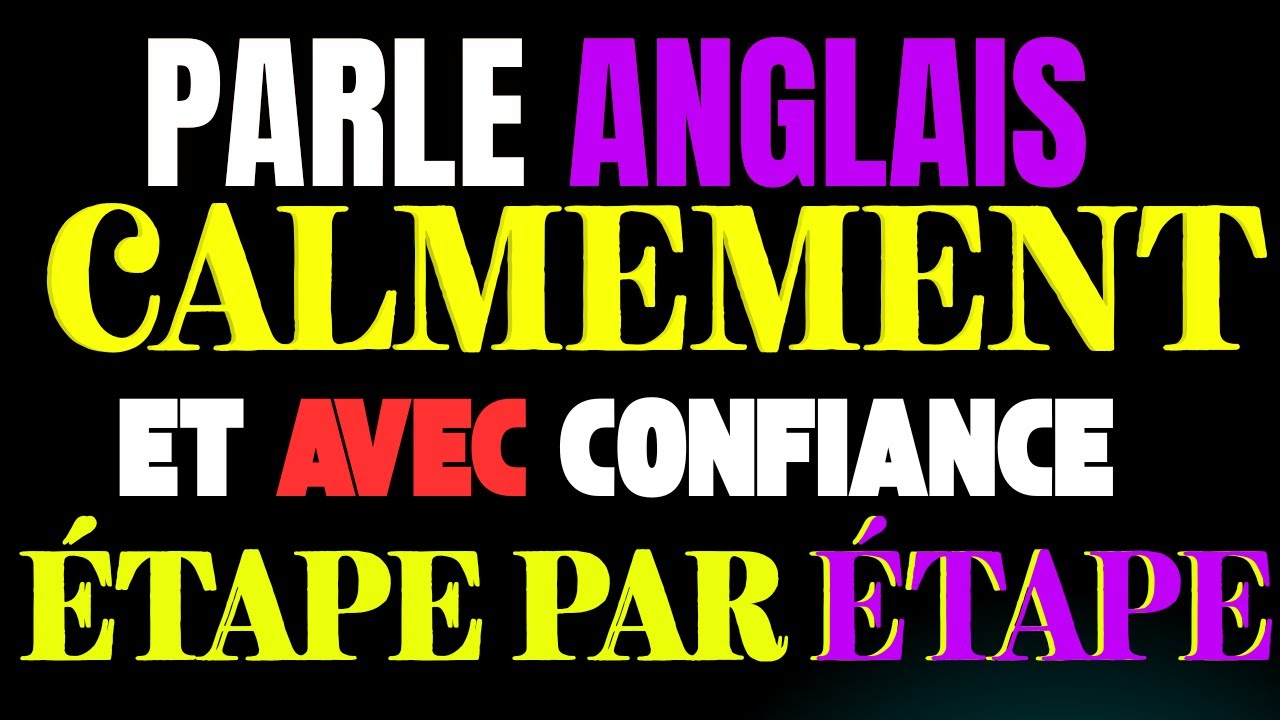 🎯 PARLE ANGLAIS CALMEMENT ET AVEC CONFIANCE, ÉTAPE PAR ÉTAPE