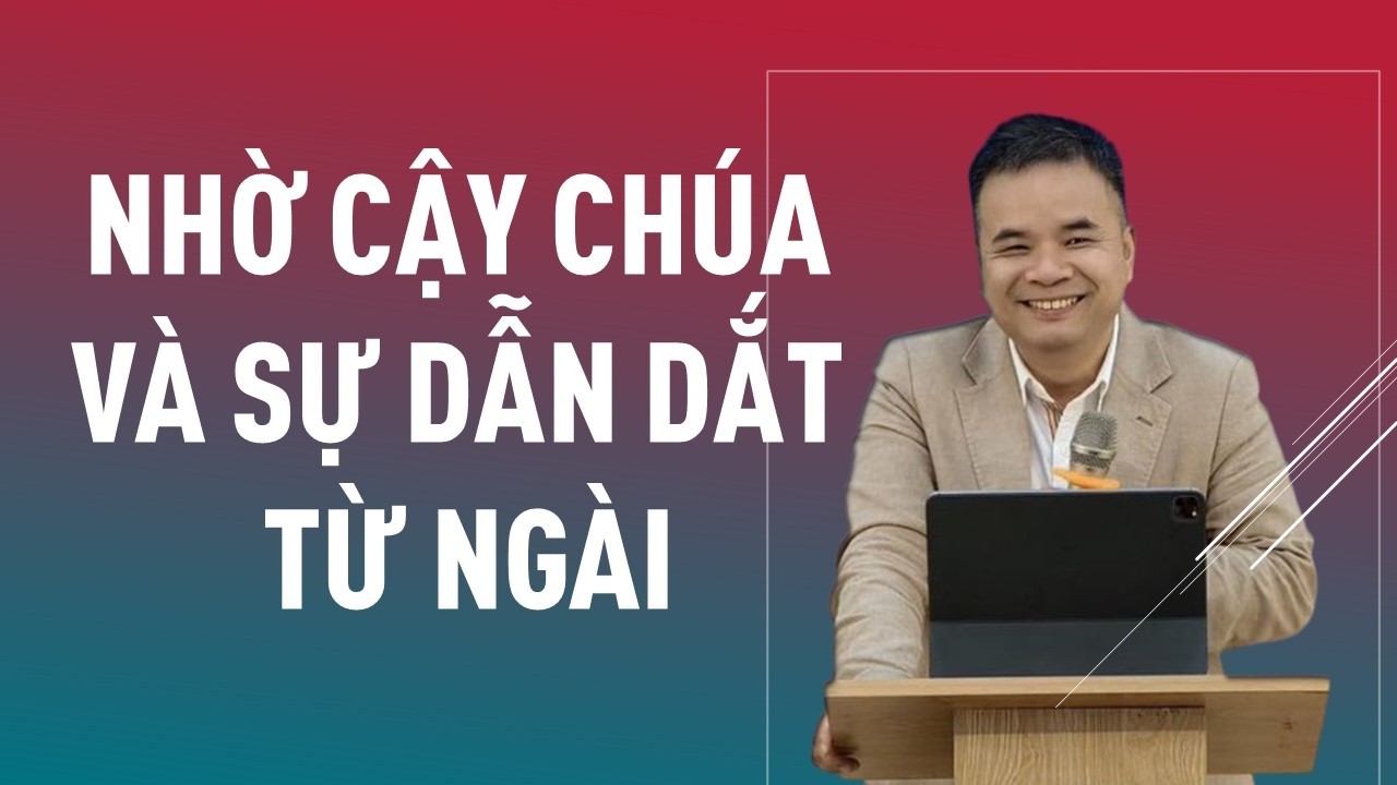 NHỜ CẬY CHÚA VÀ SỰ DẪN DẮT CỦA NGÀI  || Mục sư PHẠM TUẤN NHƯỢNG #phamtuannhuong #loisusong