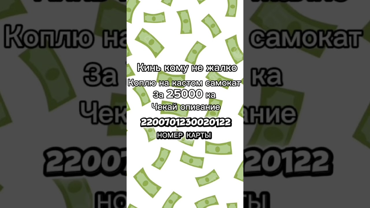 Я коплю на кастом самокат за 25000 ка кому не жалко кинь пожалуйста хоть рубль 2200701230020122