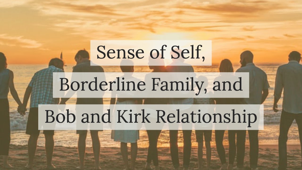 Sense of Self, Borderline Family, and Bob and Kirk Relationship  (2017 rerun)