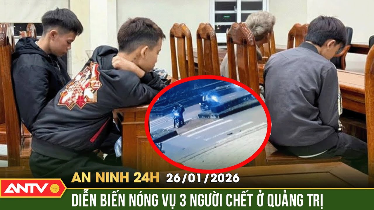 An ninh 24h ngày 26/1: Khởi tố vụ án 3 người tử vong trên đường Quảng Trị | ANTV