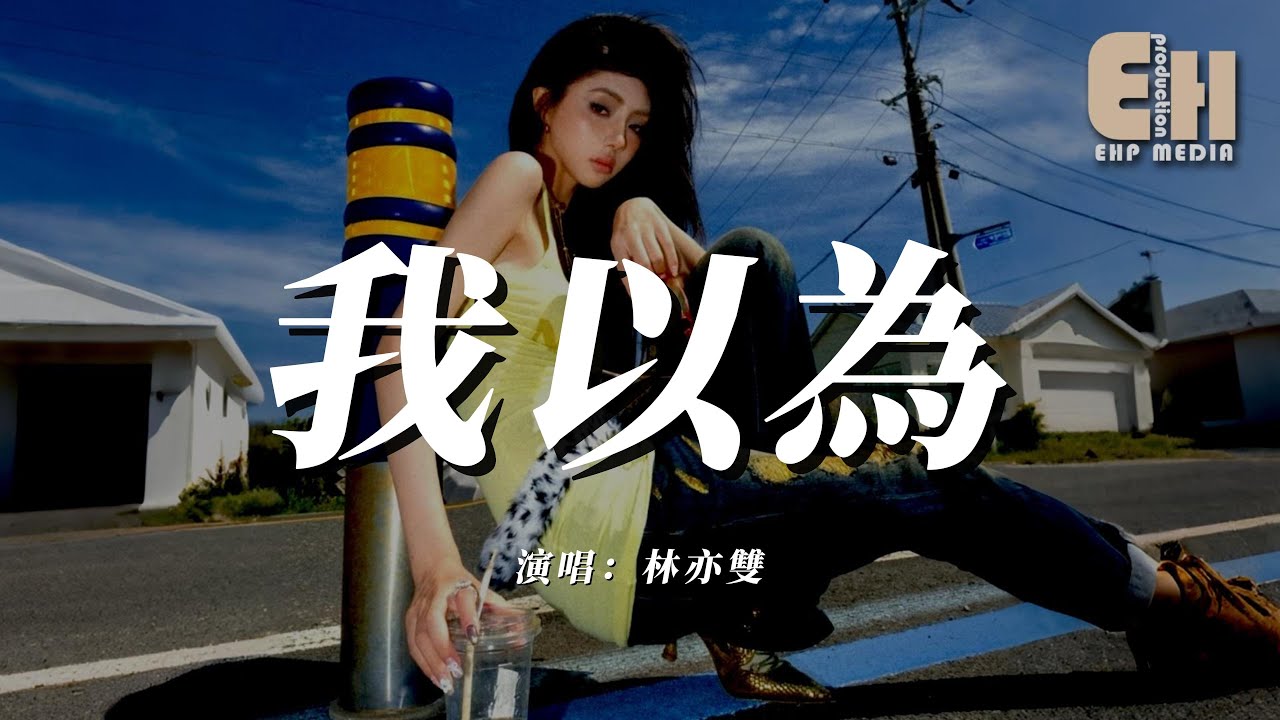 林亦雙 - 我以為『我以為你回來是遲早得事，我以為我的愛值得你正視。』【熱門歌曲】【EHP Studio】