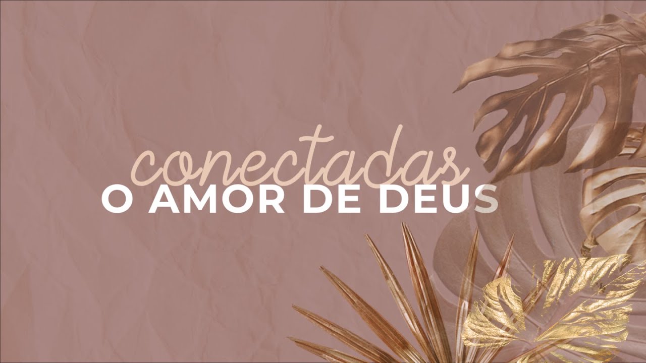 Encontro das Mulheres Conectadas - O Amor de Deus