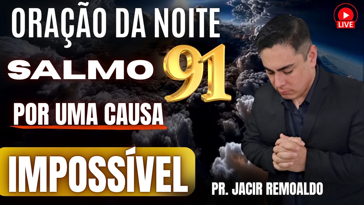 ORAÇÃO DA NOITE: SALMO 91 POR UMA CAUSA IMPOSSÍVEL AGORA  @prjacirremoaldo