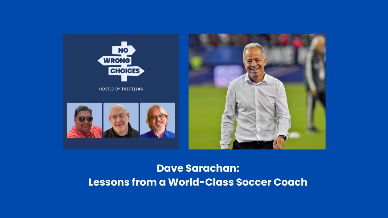 Dave Sarachan: Lessons from a World-Class Soccer Coach | No Wrong Choices Podcast