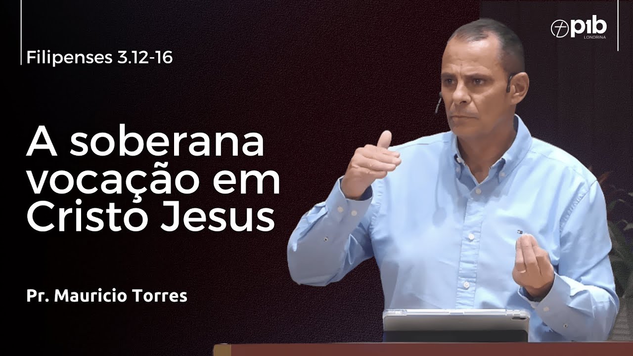 A SOBERANA VOCAÇÃO EM CRISTO JESUS ! - Filipenses  3.12-16 - Pr. Mauricio Torres
