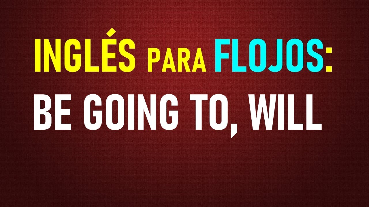 21.-Inglés para flojos: ‘Be going to’ y ‘Will’ (CON EJERCICIOS)