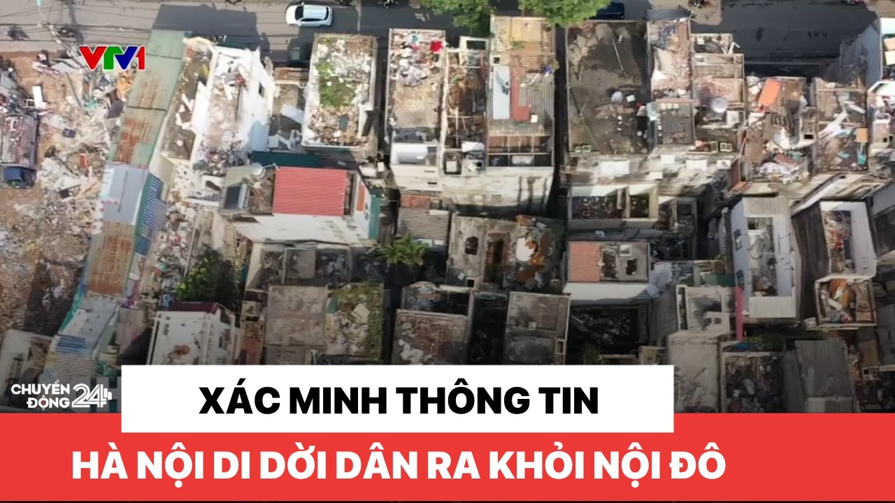 X&aacute;c minh th&ocirc;ng tin H&agrave; Nội di dời d&acirc;n ra khỏi nội đ&ocirc;