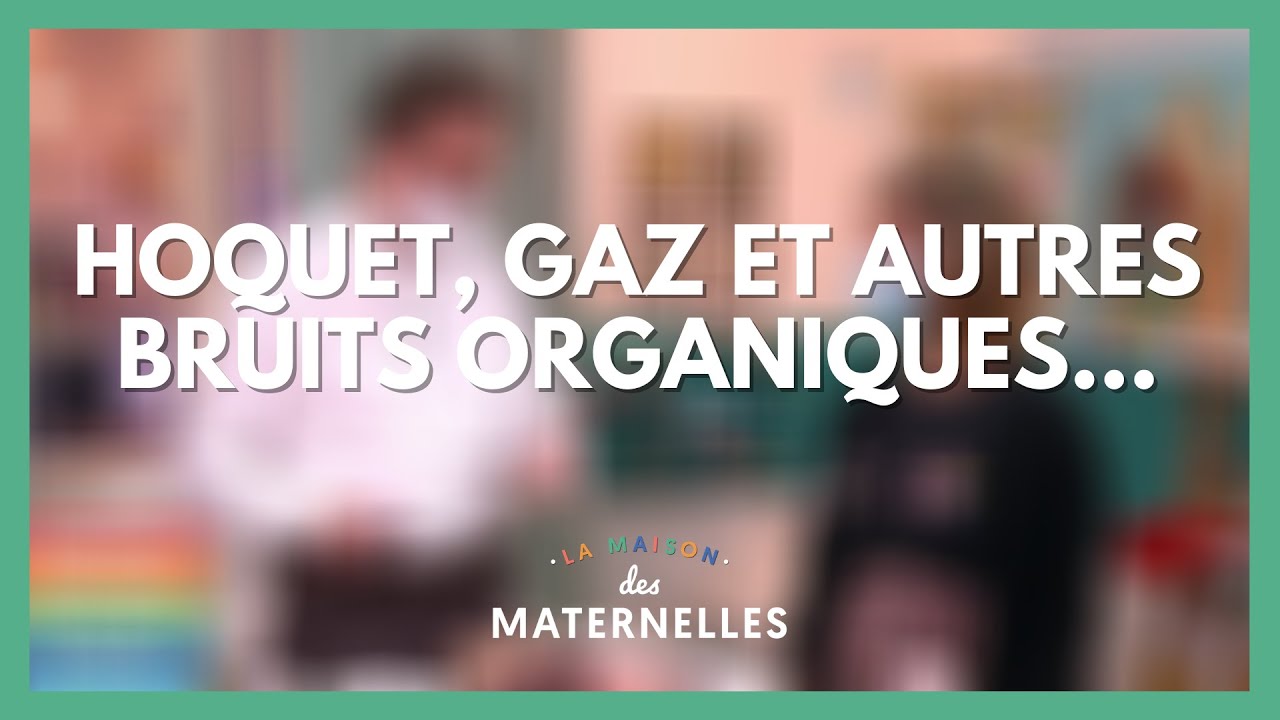 Hoquet, gaz et autres bruits organiques... - La Maison des maternelles #LMDM