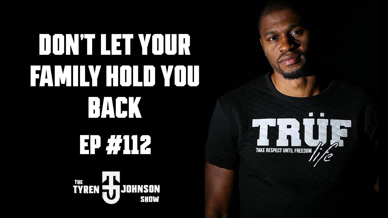 Don't Let Your Family Hold You Back | The Tyren Johnson Show #112