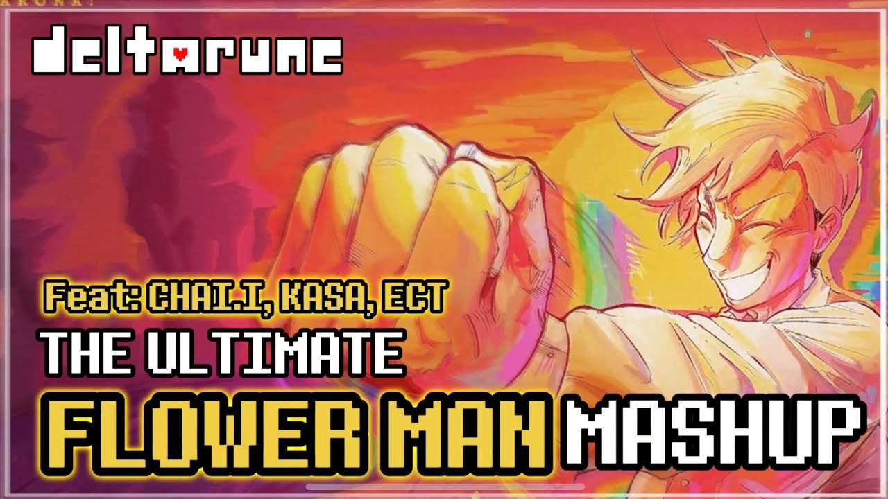 The Ultimate FLOWER MAN Mashup - [ MIXMASHUP ] Feat: CHAI T., KASA,  [ DELTARUNE CHAPTER 5]