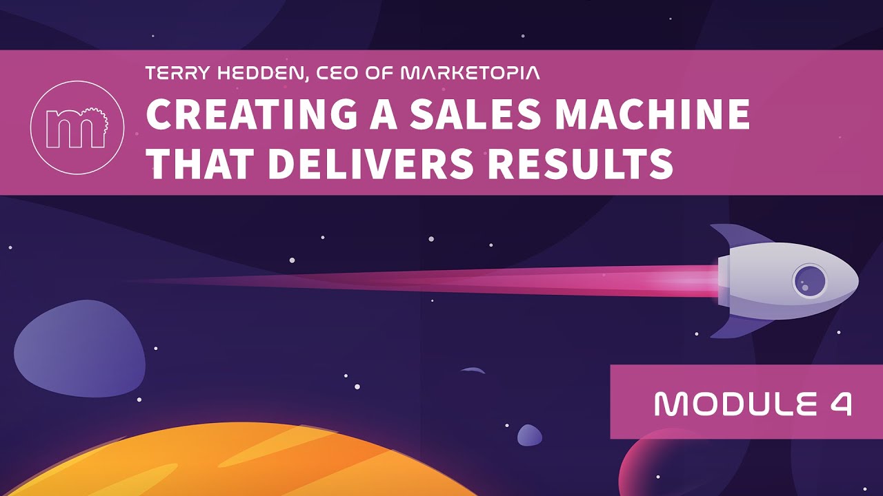 Module 4: Terry Hedden, CEO of Marketopia - Creating a Sales Machine That Delivers Results