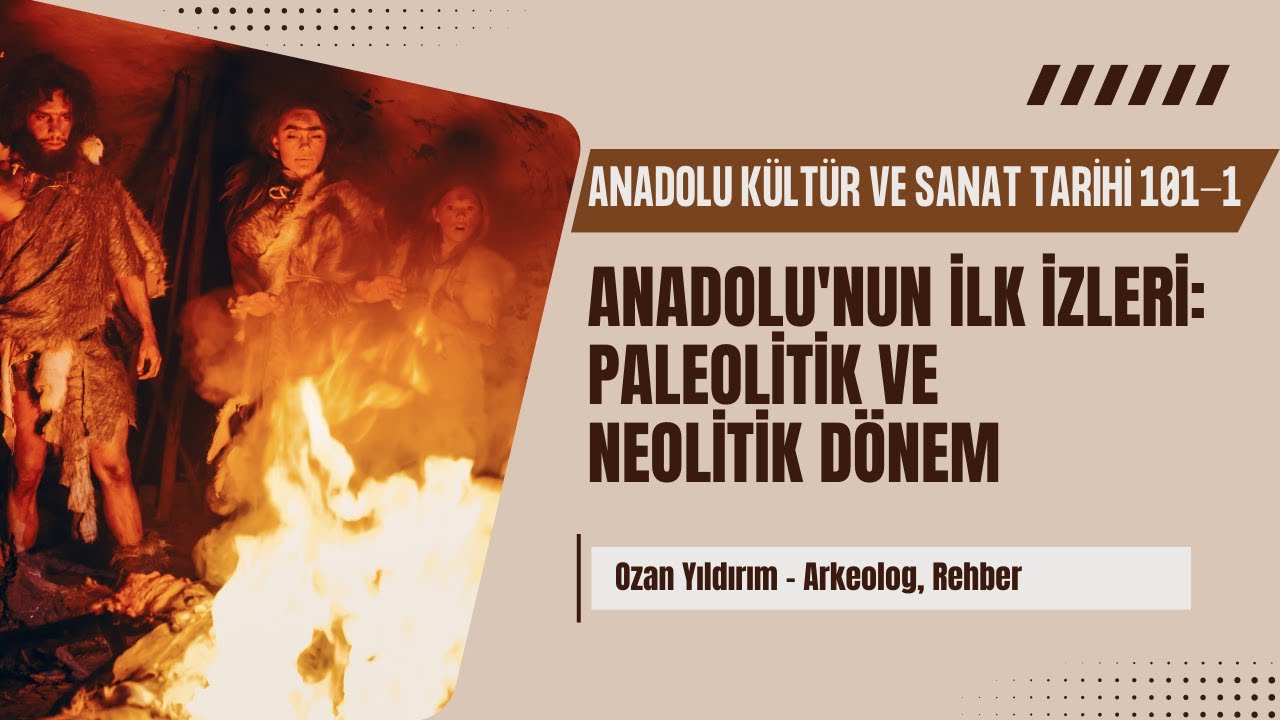Anadolu Kültür ve Sanat Tarihi 101 B1 | Anadolu'nun İlk İzleri: Paleolitik ve Neolitik Dönem