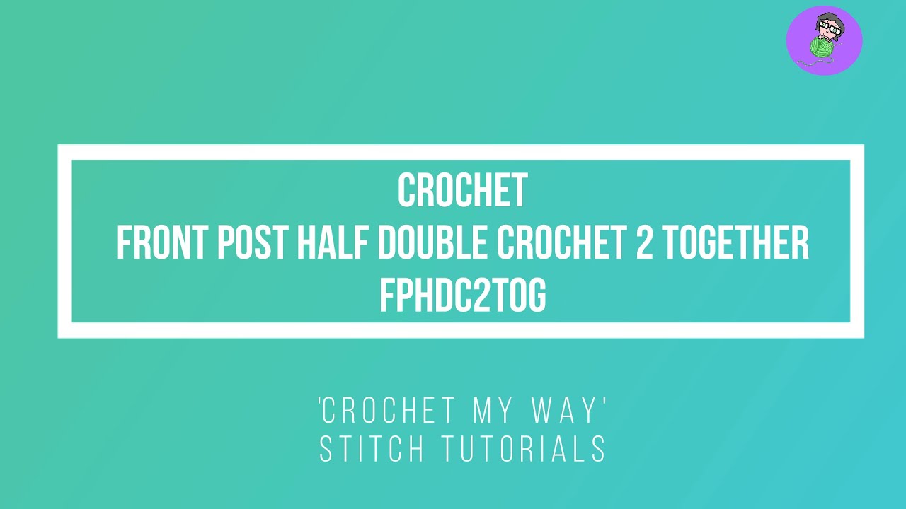 Front Post Half Double Crochet 2 together FPHDC2TOG