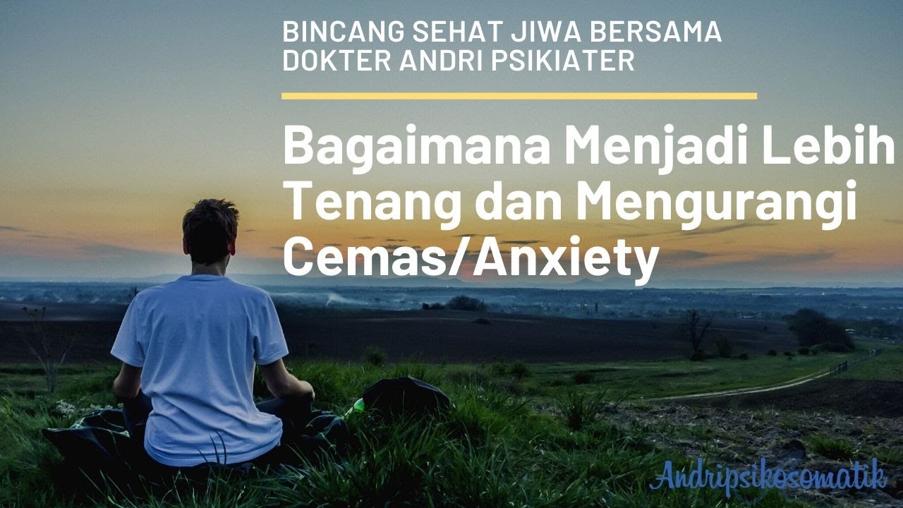 Bagaimana Menjadi Lebih Tenang dan Mengurangi Cemas/Anxiety