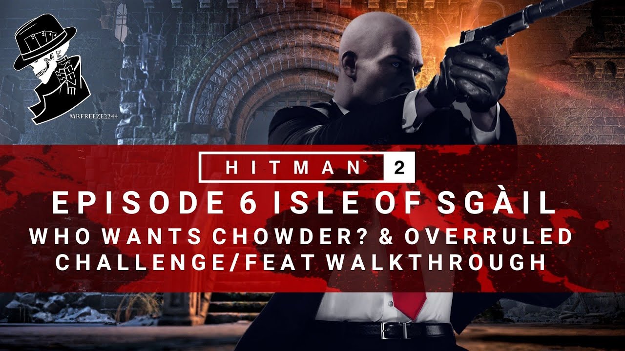 HITMAN 2 | Isle of Sgail | Who Wants Chowder? & Overruled | Challenge/Feat | Walkthrough