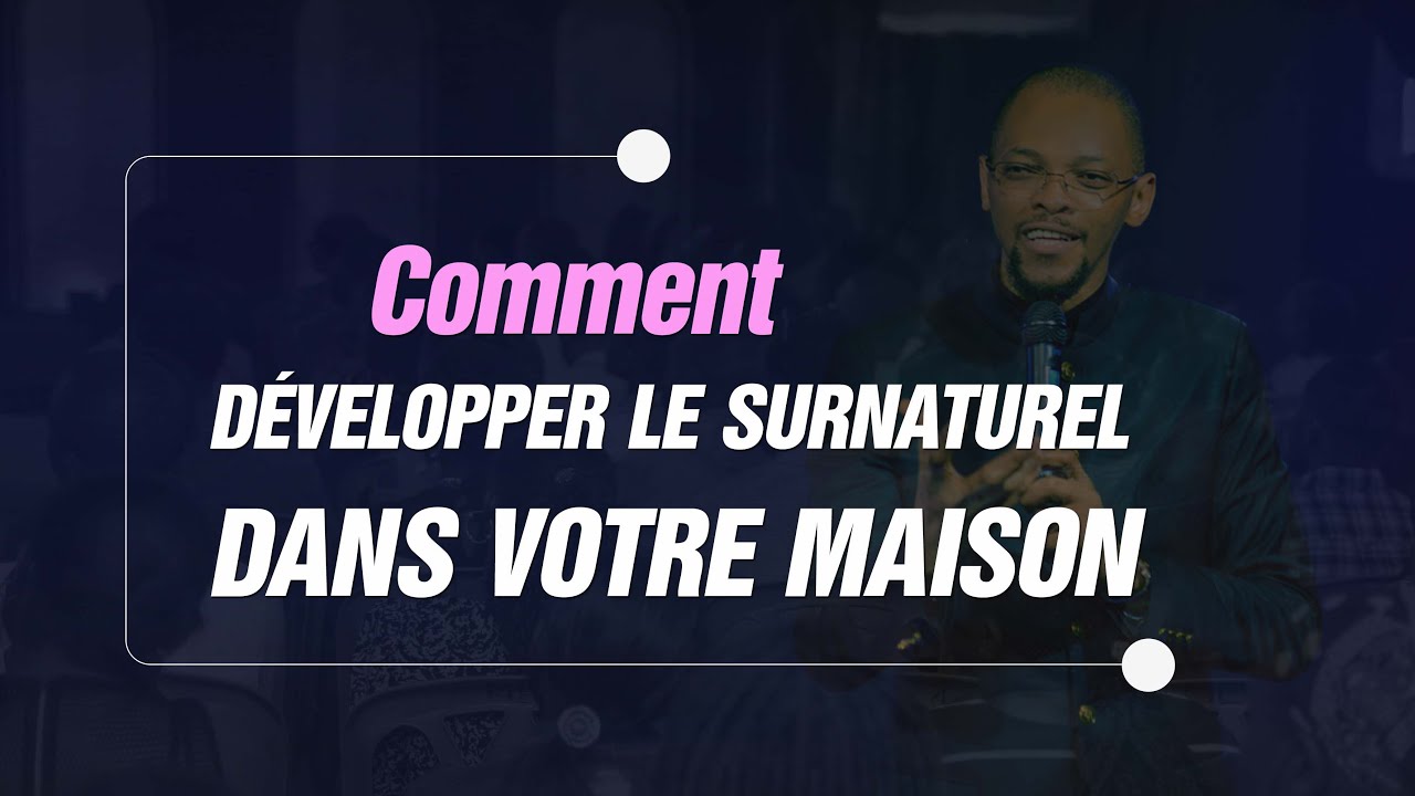 COMMENT DEVELOPPER LE SURNATUREL DANS VOTRE MAISON/ Orateur: Pasteur Levi Kongolo