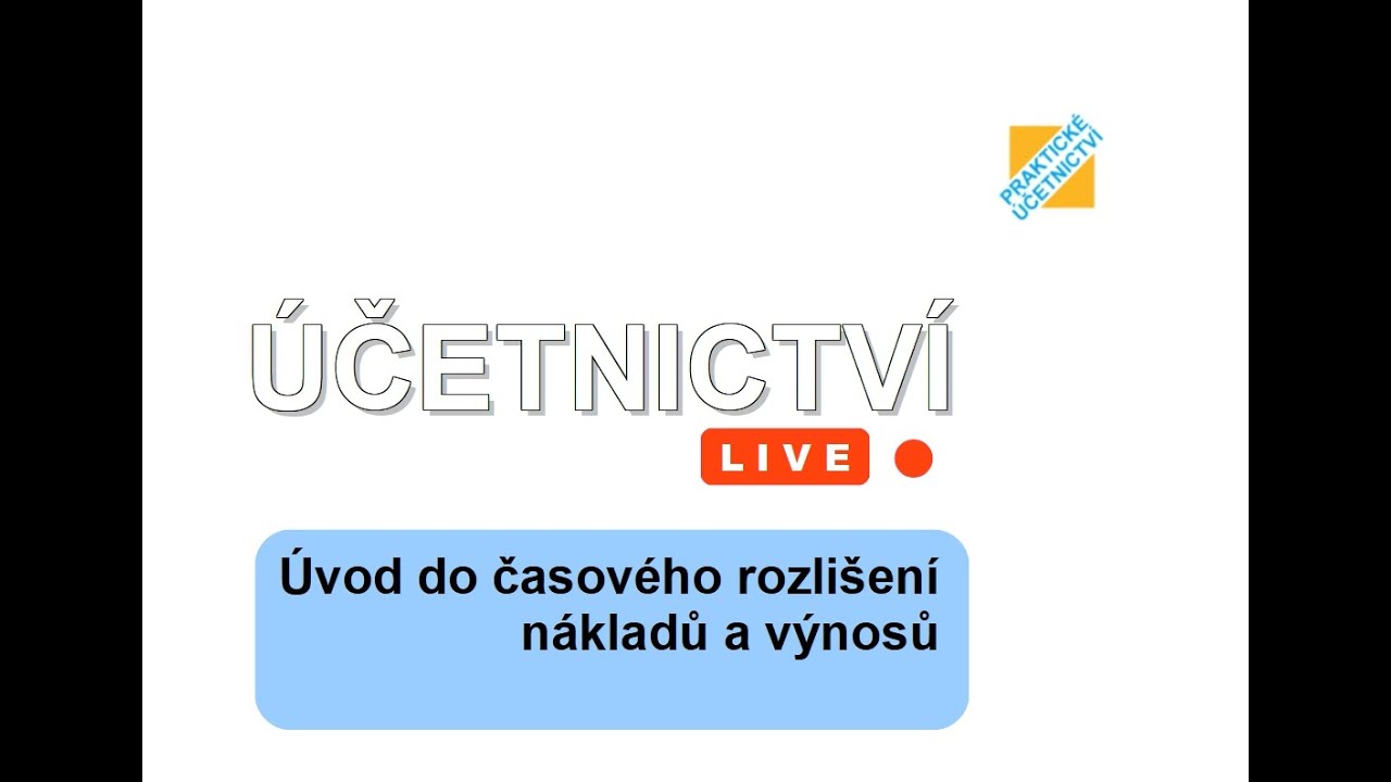Účetnictví LIVE: Úvod do časového rozlišení nákladů a výnosů