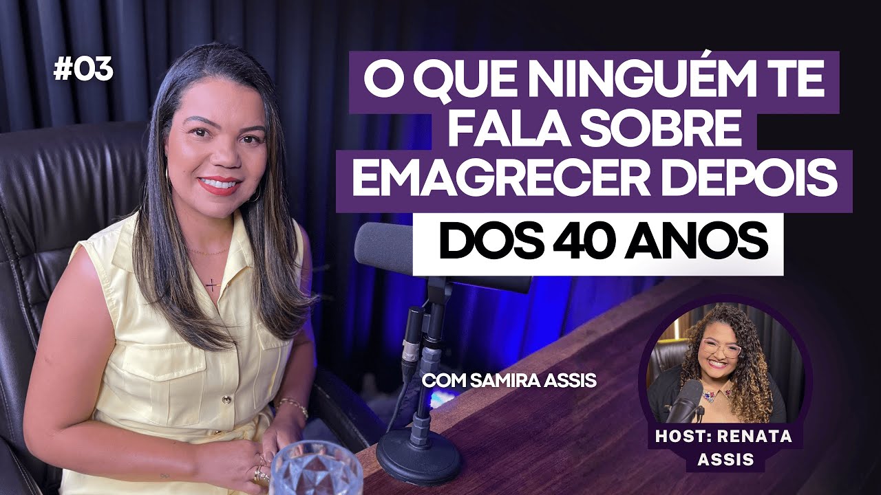 Emagrecimento após os 40: corpo, comportamento e escolhas conscientes com Samira Assis