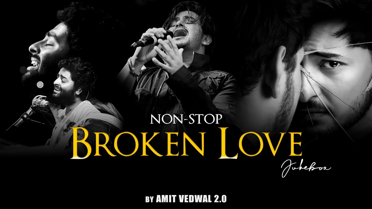 Non-Stop Jukebox | Broken Love Mashup | Arijit Singh | Vishal Mishra | Darshan Raval-Amit Vedwal 2.0