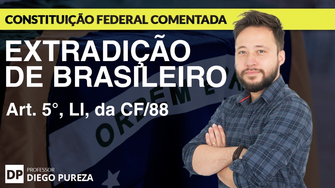 Extradi&ccedil;&atilde;o de Brasileiro - Art. 5&ordm;, LI, da CF/88