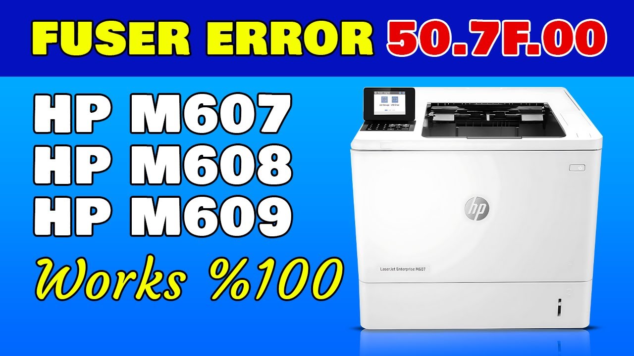 Fix 50.7F.00 Fuser Error — HP LaserJet Enterprise M607 / M608 / M609 Series.