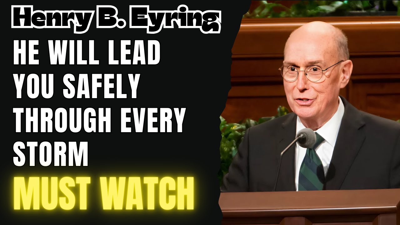 Henry B. Eyring - He Will Lead You Safely Through Every Storm