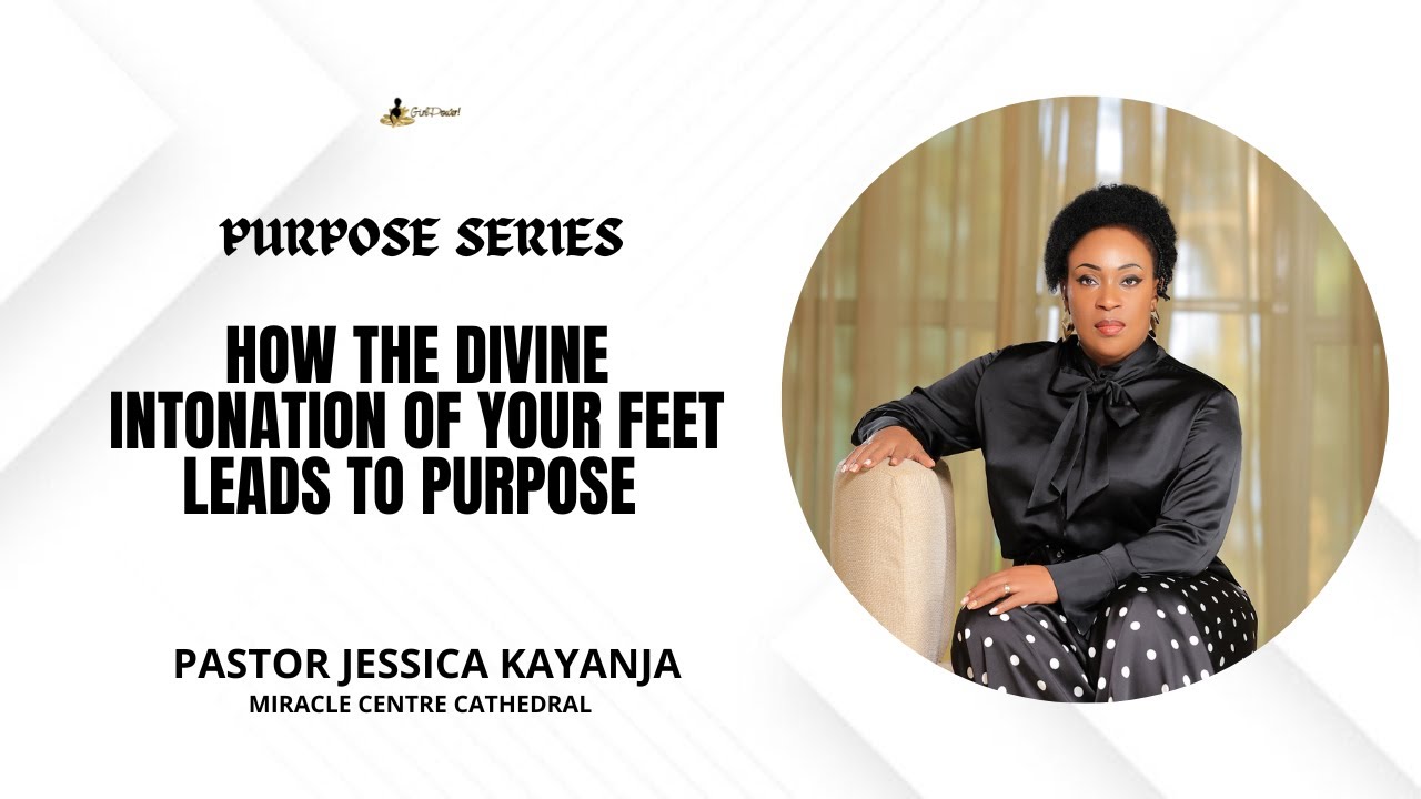 How the divine intonation of your feet leads to purpose - Pastor Jessica Kayanja