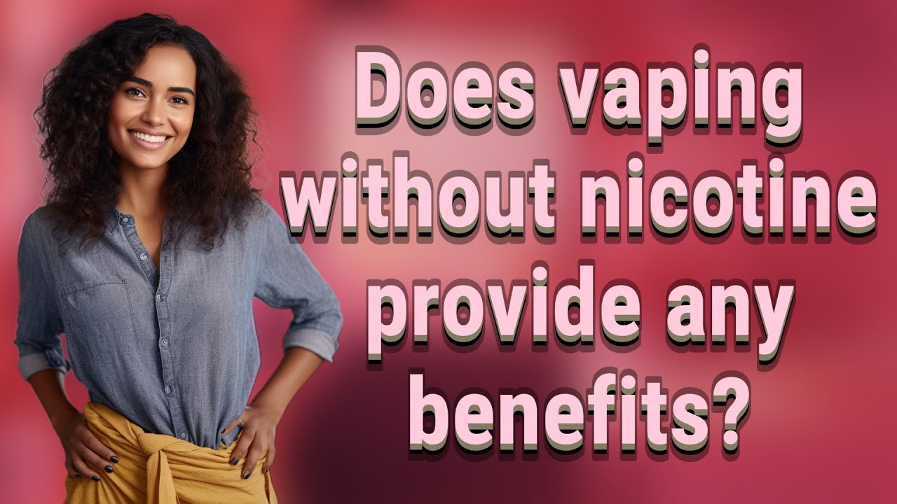 Does vaping without nicotine provide any benefits?
