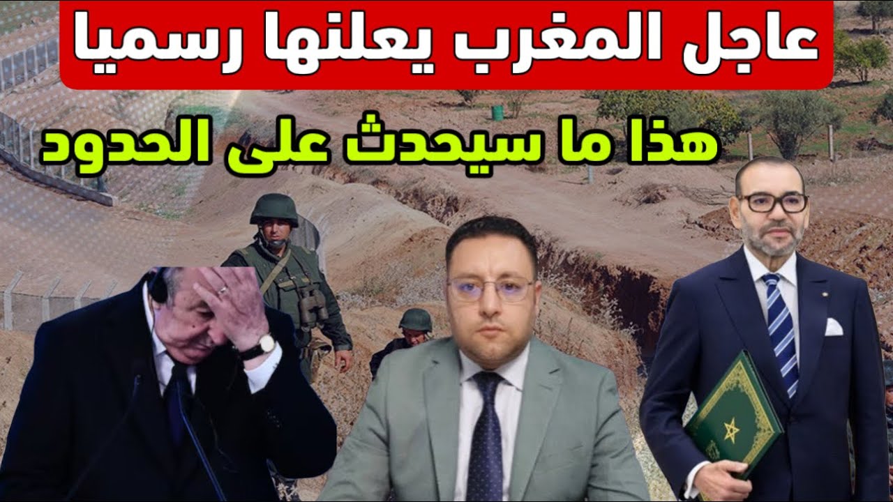 رسميا المغرب يتخذ القرار و يربك حسابات الخصوم على الحدود 