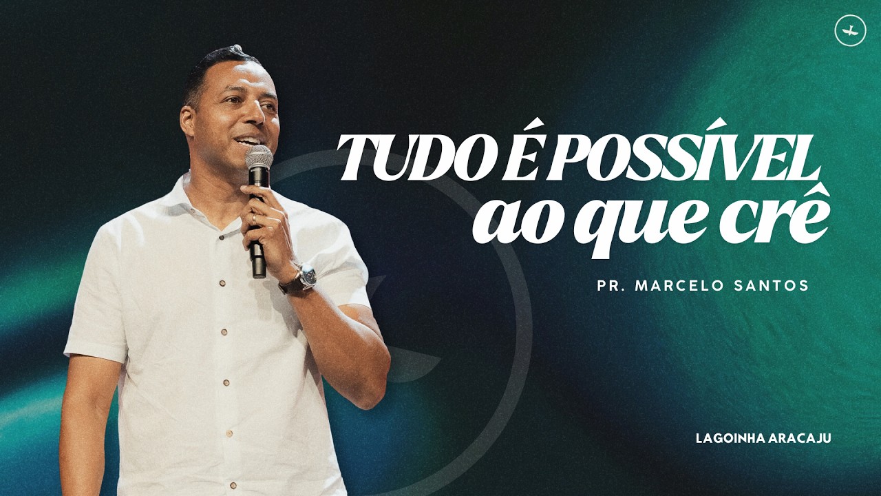 Pr.Marcelo Santos | Tudo é possivel ao que crê | Lagoinha Aracaju