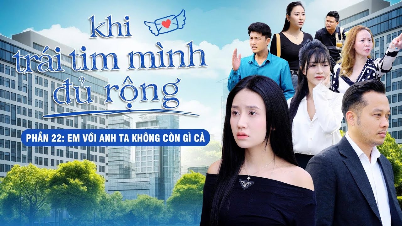 EM VỚI ANH TA KHÔNG CÒN GÌ CẢ | Khi Trái Tim Mình Đủ Rộng Phần 22 | Phim Tâm Lý Tình Cảm Gãy TV