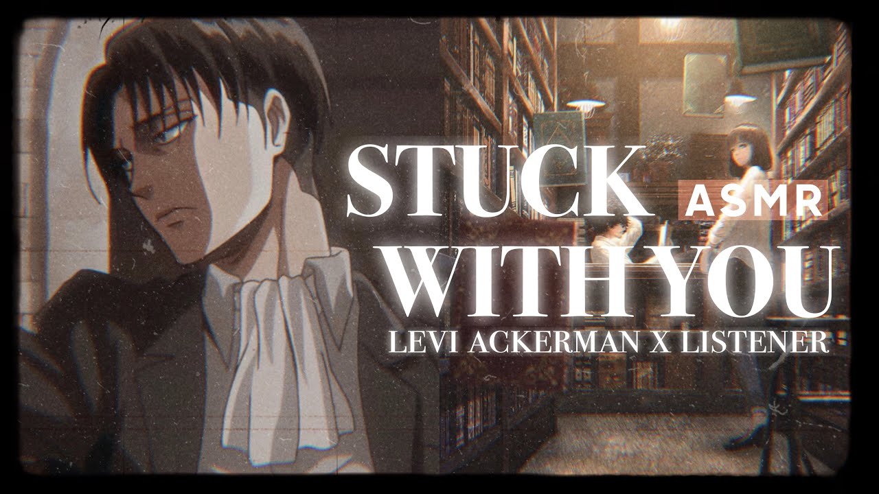 •°.STUCK WITH YOU [ASMR] Levi Ackerman x Listener*࿐