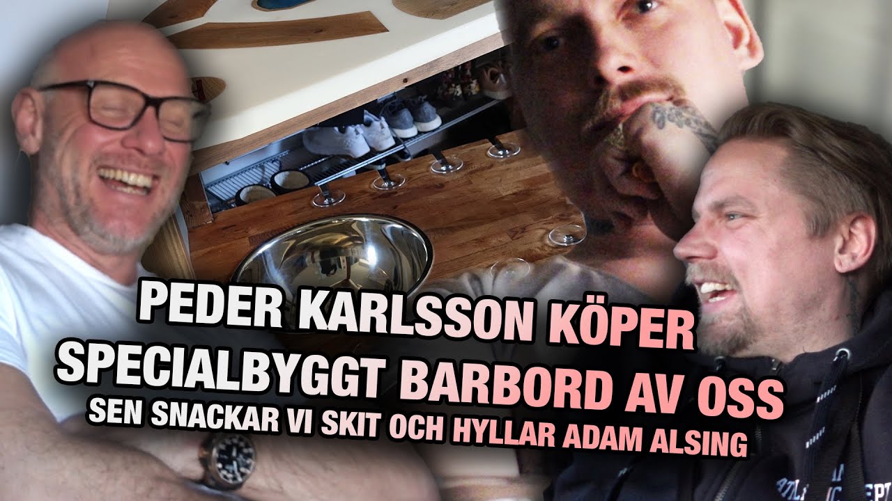 PEDER KARLSSON Köper specialbyggt barbord av oss, sen snackar vi skit och hyllar Adam Alsing!