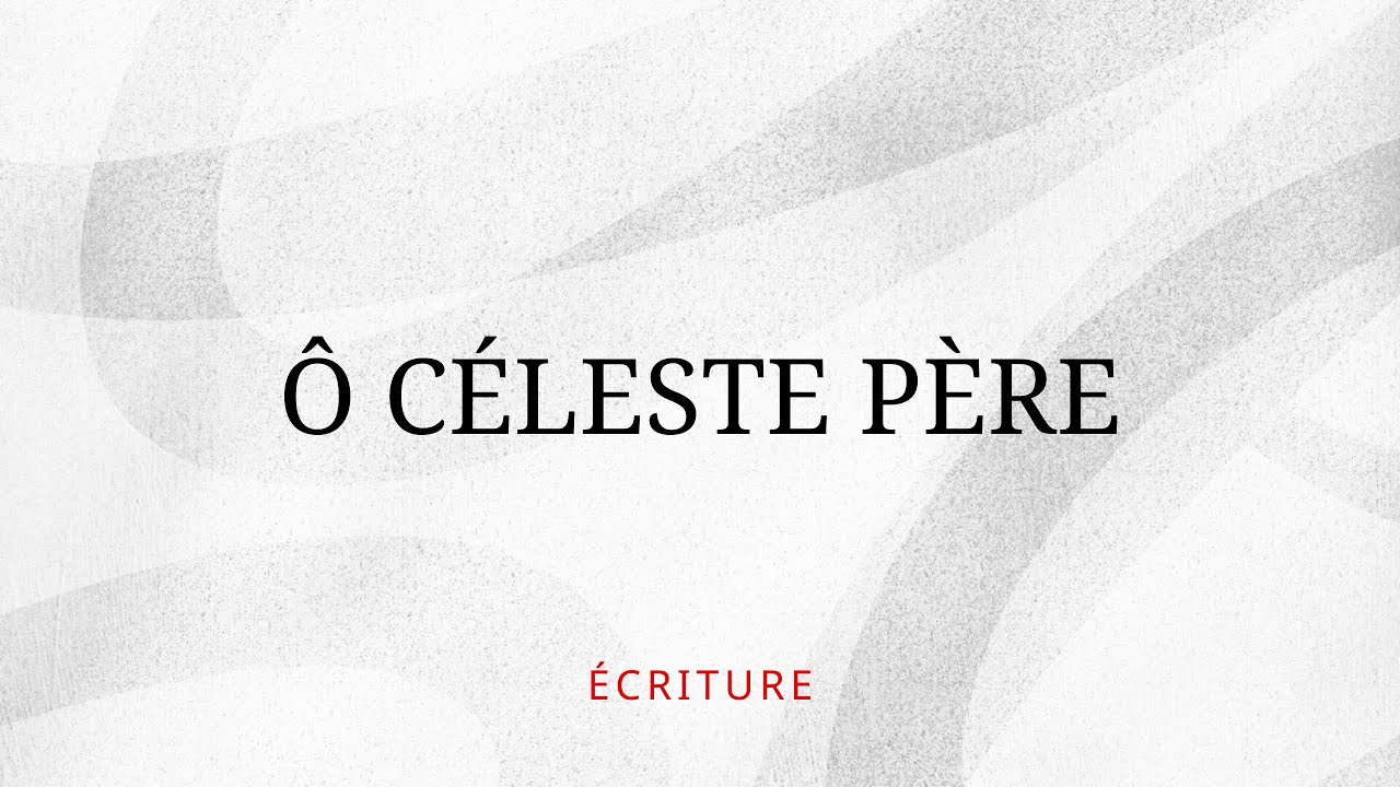 &Eacute;criture - &Ocirc; c&eacute;leste P&egrave;re (Lyric vid&eacute;o officielle)
