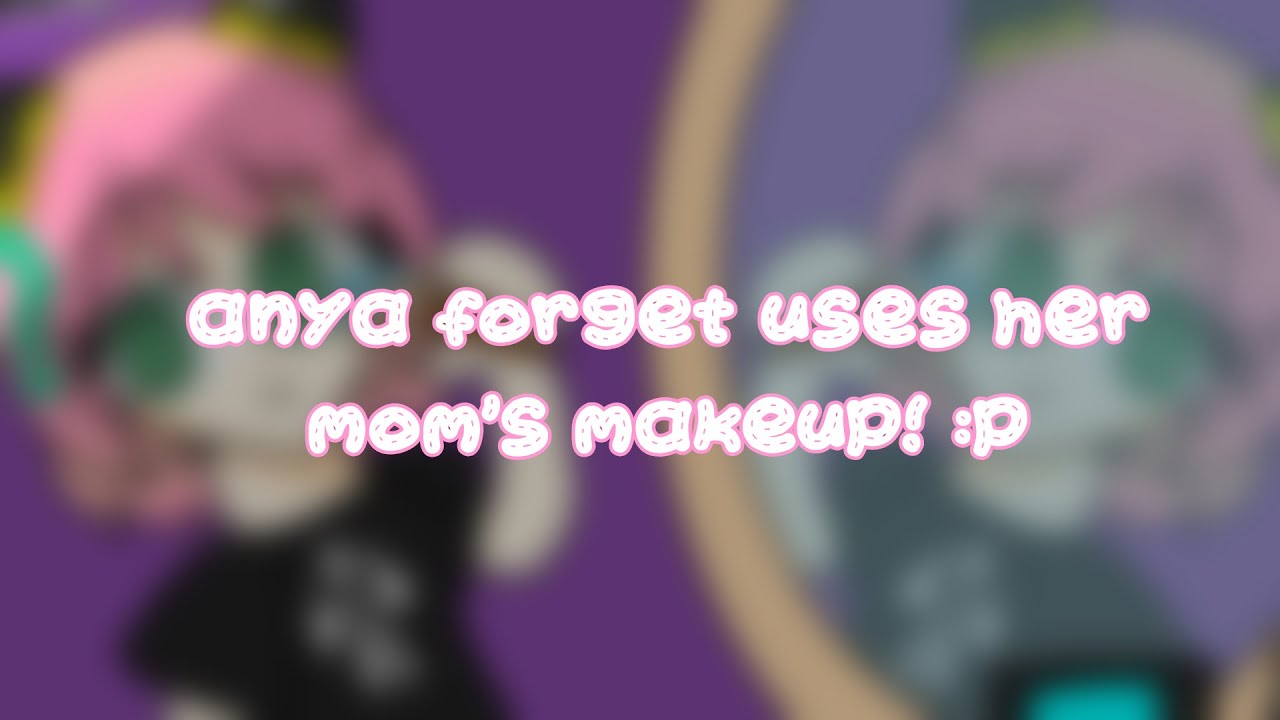 💄Аня Форджер использует косметику своей мамы :p👗 (примечание: это сделано просто для развлечения)